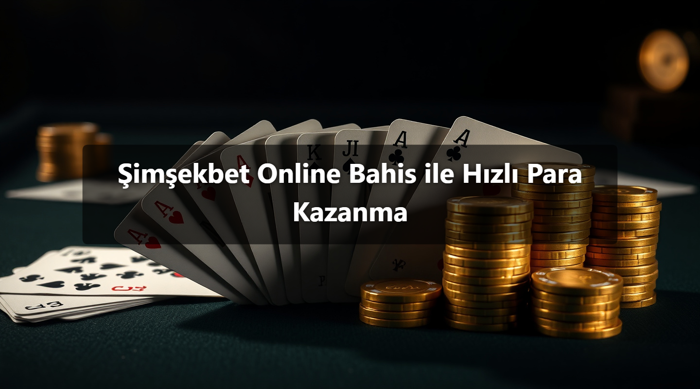 Şimşekbet Online Bahis ile Hızlı Para Kazanma